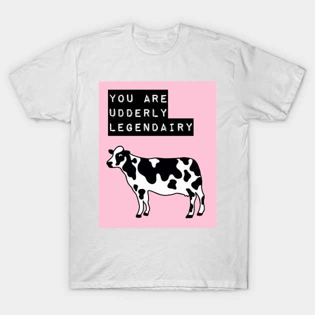 You are Udderly Legendairy T-Shirt by fiberandgloss